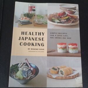HEALTHY JAPANESE COOKING: SIMPLE RECIPES FOR A LONG LIFE, By Makiko Sano
